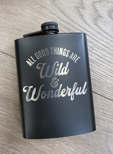 All Good Things are Wild and Wonderful Engraved Hip Flask 8 oz